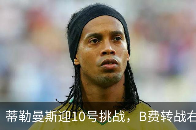 蒂勒曼斯迎10号挑战，B费转战右边锋